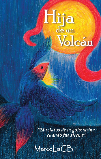 Hija de un Volcán  "24 relatos de la golondrina cuando fue sirena"