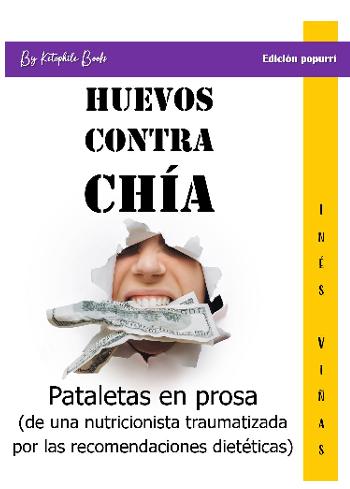 Huevos contra ch&iacute;a: Pataletas en prosa (de una nutricionista traumatizada por las recomendaciones diet&eacute;ticas)