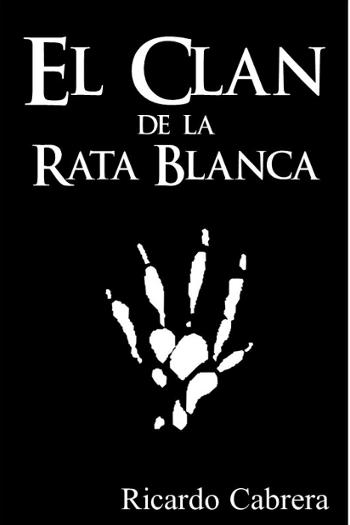 EL CLAN DE LA RATA BLANCA | RICARDO CABRERA FIGUEROA | Novel | Safe Creative